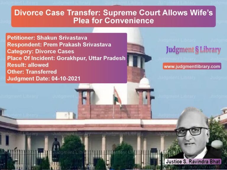 Divorce Case Transfer: Supreme Court Allows Wife’s Plea for Convenience image for SC Judgment dated 04-10-2021 in the case of Shakun Srivastava vs Prem Prakash Srivastava