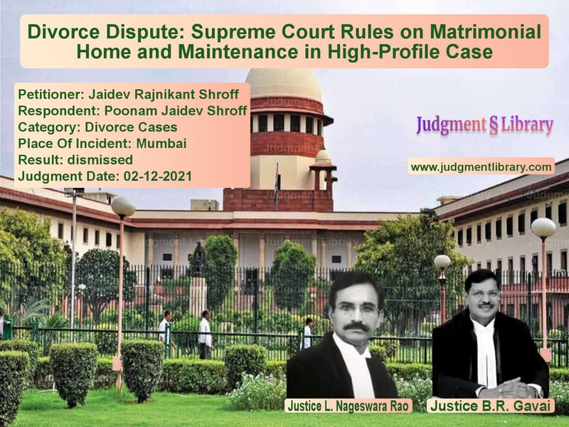 Divorce Dispute: Supreme Court Rules on Matrimonial Home and Maintenance in High-Profile Case image for SC Judgment dated 02-12-2021 in the case of Jaidev Rajnikant Shroff vs Poonam Jaidev Shroff