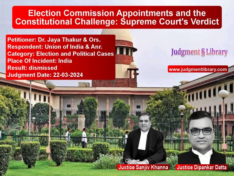 Election Commission Appointments and the Constitutional Challenge: Supreme Court's Verdict image for SC Judgment dated 22-03-2024 in the case of Dr. Jaya Thakur & Ors. vs Union of India & Anr.