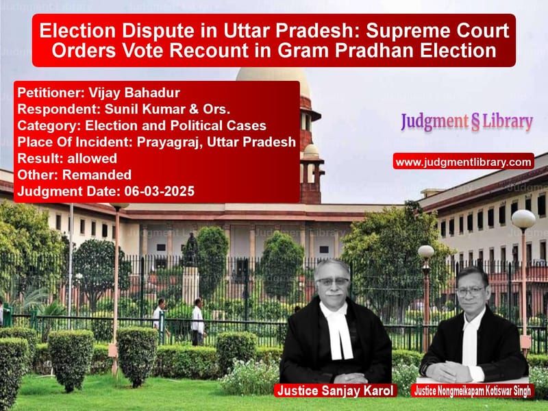 Election Dispute in Uttar Pradesh: Supreme Court Orders Vote Recount in Gram Pradhan Election image for SC Judgment dated 06-03-2025 in the case of Vijay Bahadur vs Sunil Kumar & Ors.