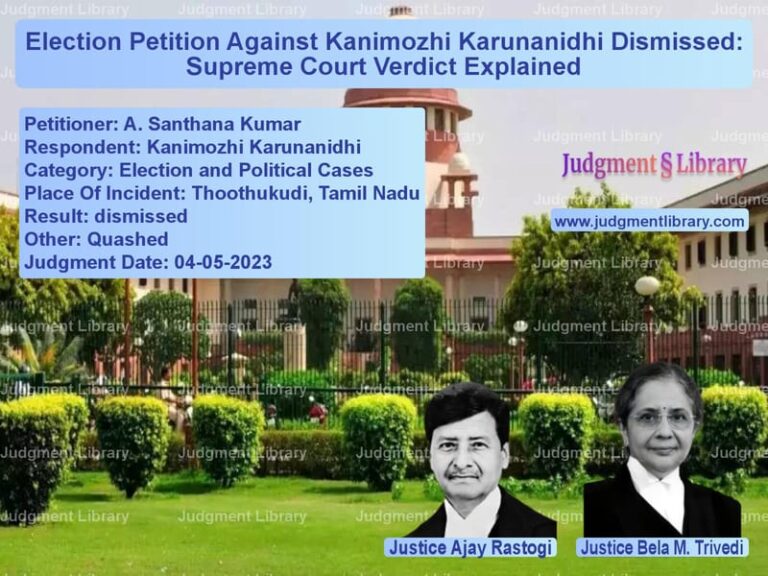 Election Petition Against Kanimozhi Karunanidhi Dismissed: Supreme Court Verdict Explained image for SC Judgment dated 04-05-2023 in the case of A. Santhana Kumar vs Kanimozhi Karunanidhi