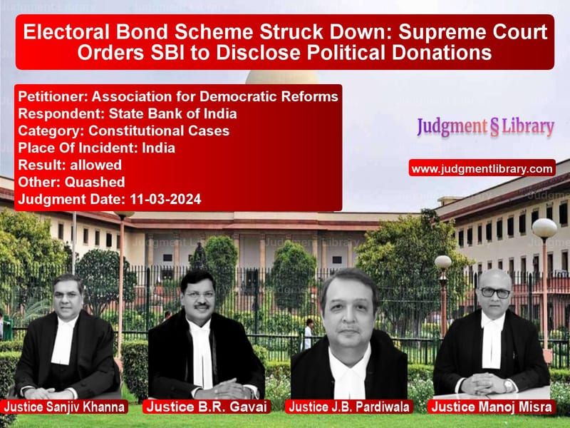 Electoral Bond Scheme Struck Down: Supreme Court Orders SBI to Disclose Political Donations image for SC Judgment dated 11-03-2024 in the case of Association for Democratic Ref vs State Bank of India