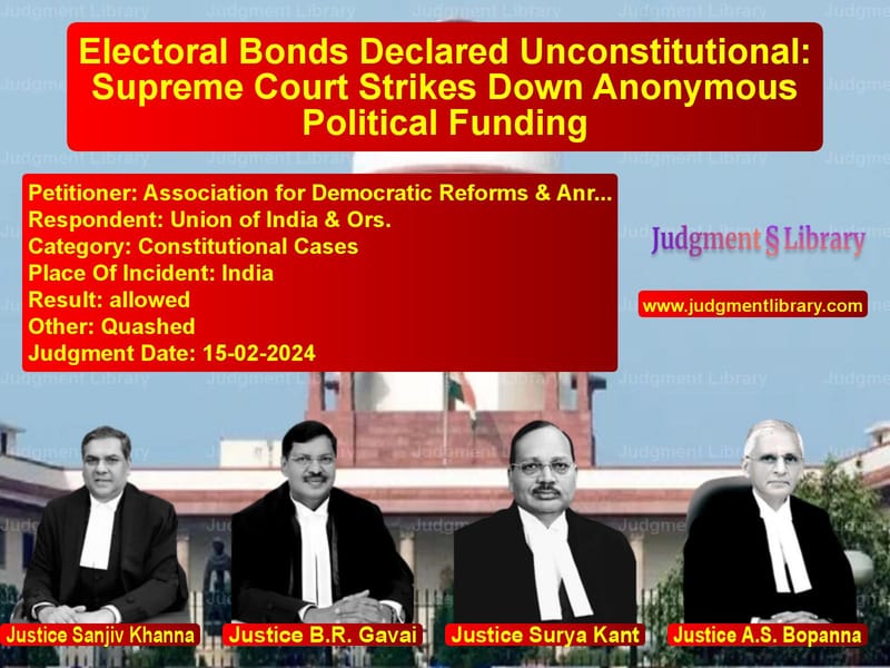 Electoral Bonds Declared Unconstitutional: Supreme Court Strikes Down Anonymous Political Funding image for SC Judgment dated 15-02-2024 in the case of Association for Democratic Ref vs Union of India & Ors.