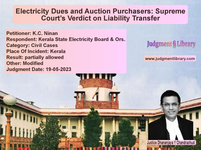 Electricity Dues and Auction Purchasers: Supreme Court’s Verdict on Liability Transfer image for SC Judgment dated 19-05-2023 in the case of K.C. Ninan vs Kerala State Electricity Board