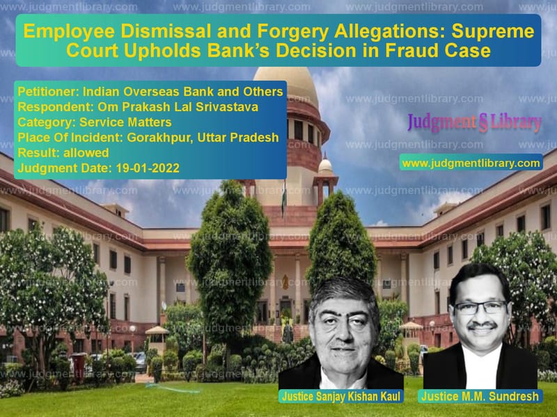 Employee Dismissal and Forgery Allegations: Supreme Court Upholds Bank’s Decision in Fraud Case image for SC Judgment dated 19-01-2022 in the case of Indian Overseas Bank and Other vs Om Prakash Lal Srivastava