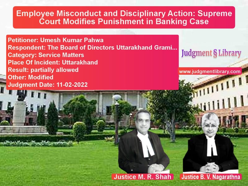 Employee Misconduct and Disciplinary Action: Supreme Court Modifies Punishment in Banking Case image for SC Judgment dated 11-02-2022 in the case of Umesh Kumar Pahwa vs The Board of Directors Uttarak