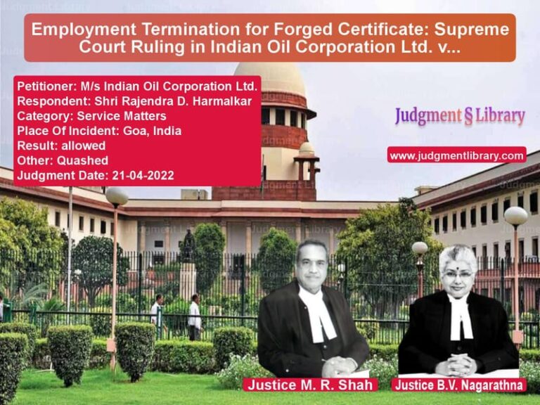 Employment Termination for Forged Certificate: Supreme Court Ruling in Indian Oil Corporation Ltd. vs. Rajendra D. Harmalkar image for SC Judgment dated 21-04-2022 in the case of M/s Indian Oil Corporation Ltd vs Shri Rajendra D. Harmalkar