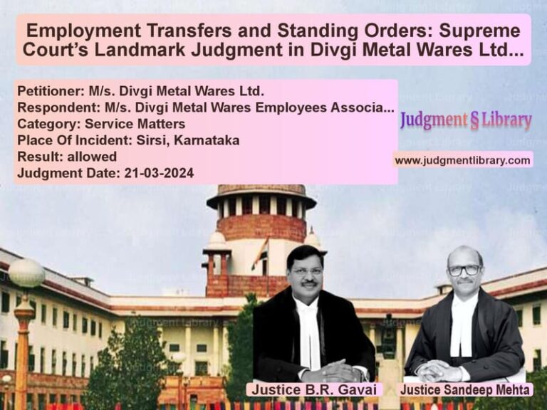 Employment Transfers and Standing Orders: Supreme Court’s Landmark Judgment in Divgi Metal Wares Ltd. vs. Employees Association image for SC Judgment dated 21-03-2024 in the case of M/s. Divgi Metal Wares Ltd. vs M/s. Divgi Metal Wares Employe