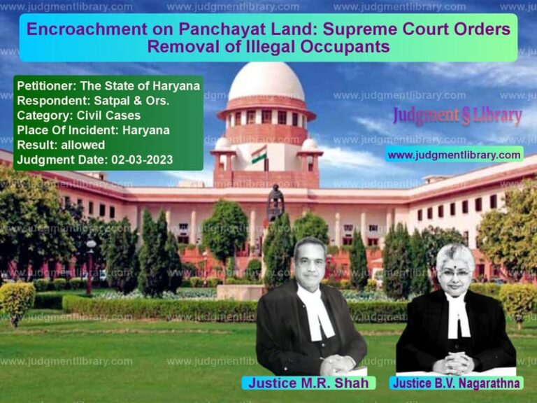 Encroachment on Panchayat Land: Supreme Court Orders Removal of Illegal Occupants image for SC Judgment dated 02-03-2023 in the case of The State of Haryana vs Satpal & Ors.