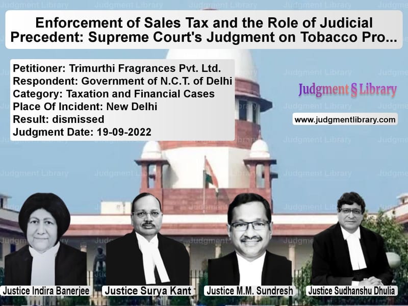 Enforcement of Sales Tax and the Role of Judicial Precedent: Supreme Court's Judgment on Tobacco Products image for SC Judgment dated 19-09-2022 in the case of Trimurthi Fragrances Pvt. Ltd. vs Government of N.C.T. of Delhi