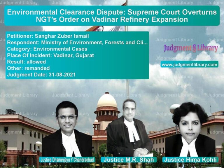 Environmental Clearance Dispute: Supreme Court Overturns NGT’s Order on Vadinar Refinery Expansion image for SC Judgment dated 31-08-2021 in the case of Sanghar Zuber Ismail vs Ministry of Environment, Fores