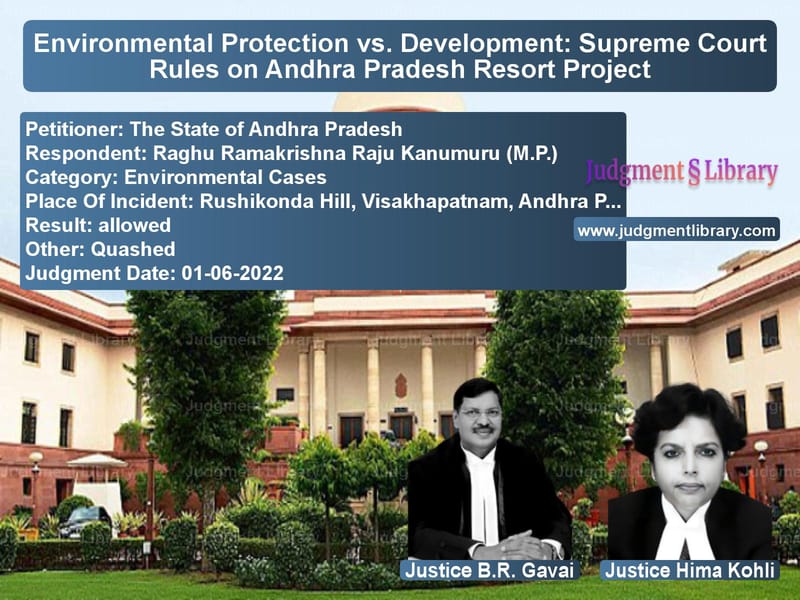 Environmental Protection vs. Development: Supreme Court Rules on Andhra Pradesh Resort Project image for SC Judgment dated 01-06-2022 in the case of The State of Andhra Pradesh vs Raghu Ramakrishna Raju Kanumur