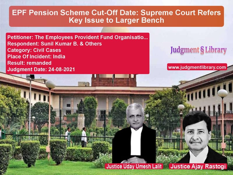 EPF Pension Scheme Cut-Off Date: Supreme Court Refers Key Issue to Larger Bench image for SC Judgment dated 24-08-2021 in the case of The Employees Provident Fund O vs Sunil Kumar B. & Others