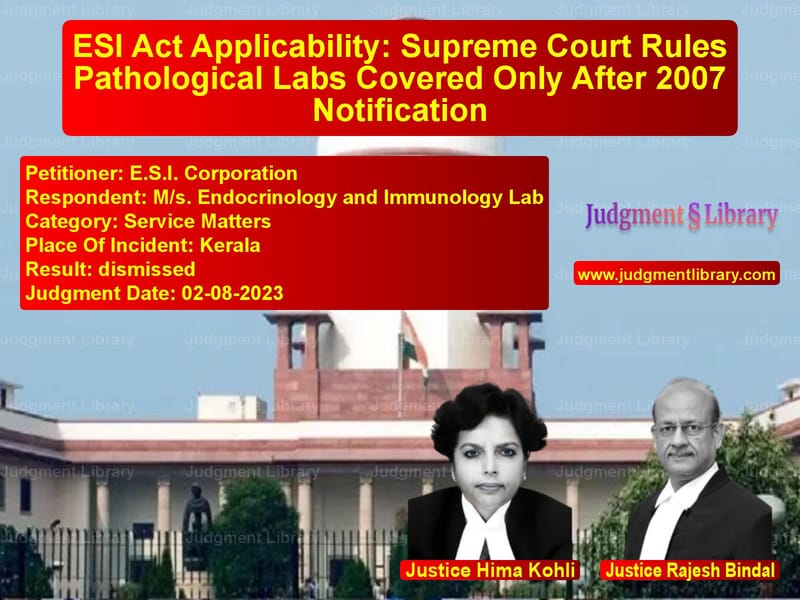 ESI Act Applicability: Supreme Court Rules Pathological Labs Covered Only After 2007 Notification image for SC Judgment dated 02-08-2023 in the case of E.S.I. Corporation vs M/s. Endocrinology and Immunol