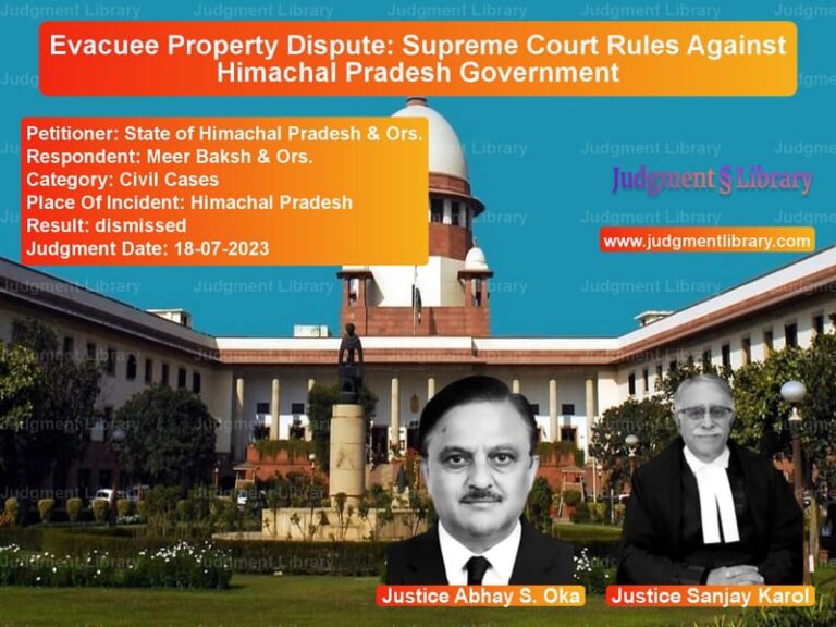 Evacuee Property Dispute: Supreme Court Rules Against Himachal Pradesh Government image for SC Judgment dated 18-07-2023 in the case of State of Himachal Pradesh & Or vs Meer Baksh & Ors.
