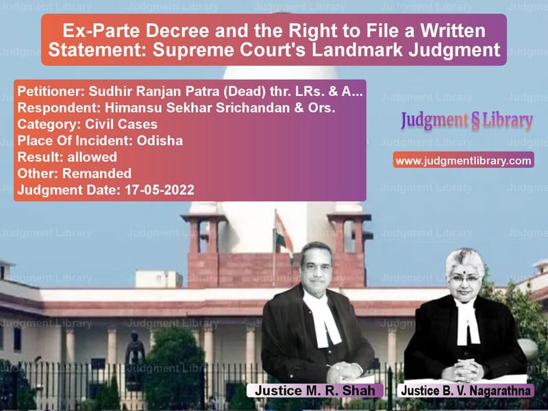 Ex-Parte Decree and the Right to File a Written Statement: Supreme Court's Landmark Judgment image for SC Judgment dated 17-05-2022 in the case of Sudhir Ranjan Patra (Dead) thr vs Himansu Sekhar Srichandan & Or