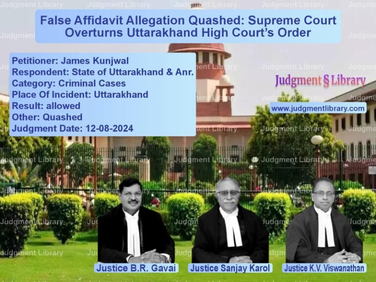False Affidavit Allegation Quashed: Supreme Court Overturns Uttarakhand High Court’s Order image for SC Judgment dated 12-08-2024 in the case of James Kunjwal vs State of Uttarakhand & Anr.