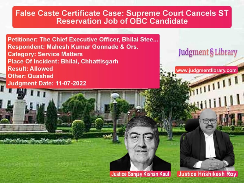 False Caste Certificate Case: Supreme Court Cancels ST Reservation Job of OBC Candidate image for SC Judgment dated 11-07-2022 in the case of The Chief Executive Officer, B vs Mahesh Kumar Gonnade & Ors.