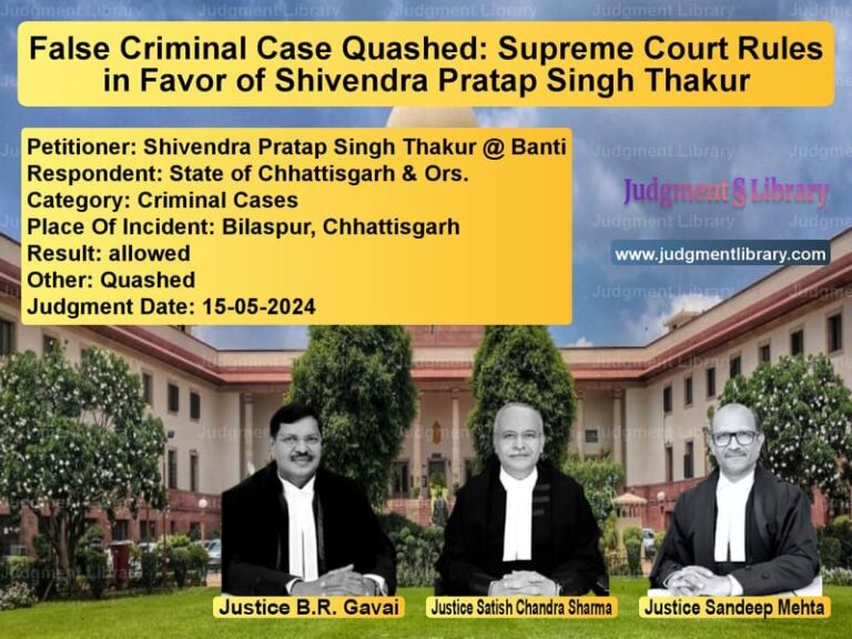 False Criminal Case Quashed: Supreme Court Rules in Favor of Shivendra Pratap Singh Thakur image for SC Judgment dated 15-05-2024 in the case of Shivendra Pratap Singh Thakur vs State of Chhattisgarh & Ors.