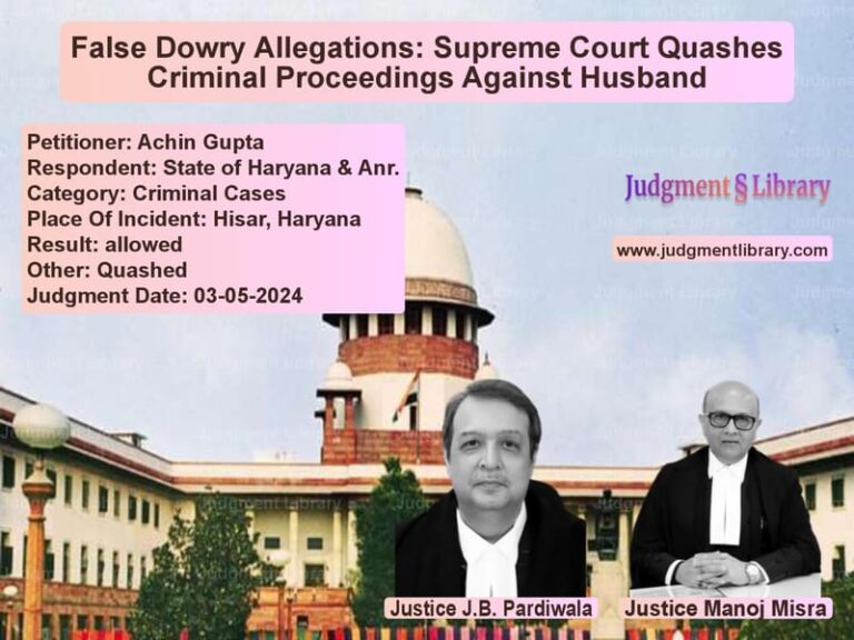 False Dowry Allegations: Supreme Court Quashes Criminal Proceedings Against Husband image for SC Judgment dated 03-05-2024 in the case of Achin Gupta vs State of Haryana & Anr.