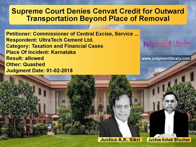 Featured image for Supreme Court Judgment dated 01-02-2018 in case of petitioner name Commissioner of Central Excise vs UltraTech Cement Ltd.