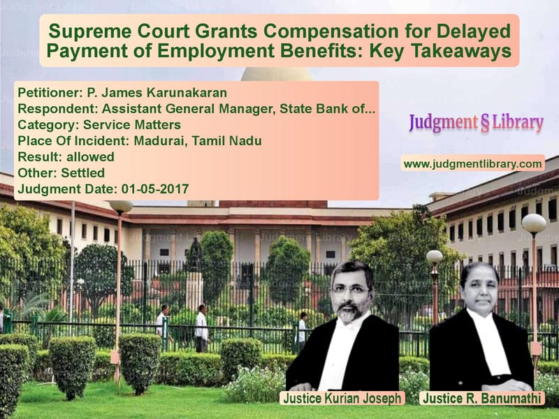 Featured image for Supreme Court Judgment dated 01-05-2017 in case of petitioner name P. James Karunakaran vs Assistant General Manager, Sta