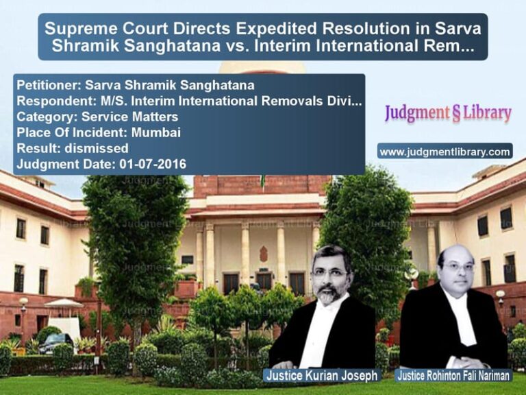 Featured image for Supreme Court Judgment dated 01-07-2016 in case of petitioner name Sarva Shramik Sanghatana vs M/S. Interim International Rem