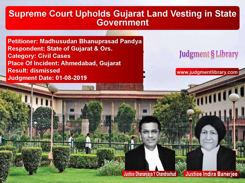 Featured image for Supreme Court Judgment dated 01-08-2019 in case of petitioner name Madhusudan Bhanuprasad Pandya vs State of Gujarat & Ors.
