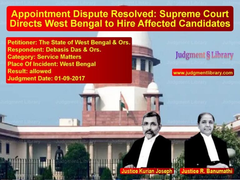 Featured image for Supreme Court Judgment dated 01-09-2017 in case of petitioner name The State of West Bengal & Ors vs Debasis Das & Ors.