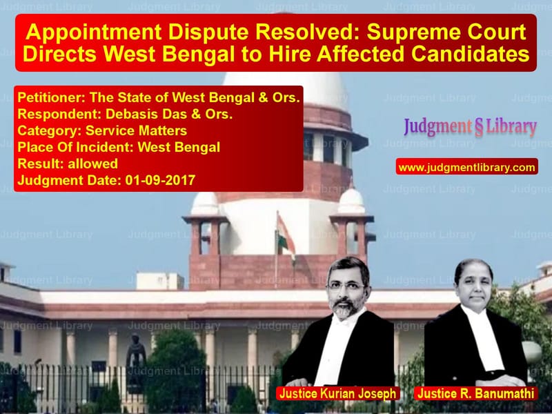 Featured image for Supreme Court Judgment dated 01-09-2017 in case of petitioner name The State of West Bengal & Ors vs Debasis Das & Ors.