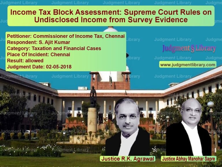 Featured image for Supreme Court Judgment dated 02-05-2018 in case of petitioner name Commissioner of Income Tax, Ch vs S. Ajit Kumar