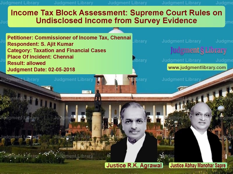 Featured image for Supreme Court Judgment dated 02-05-2018 in case of petitioner name Commissioner of Income Tax, Ch vs S. Ajit Kumar