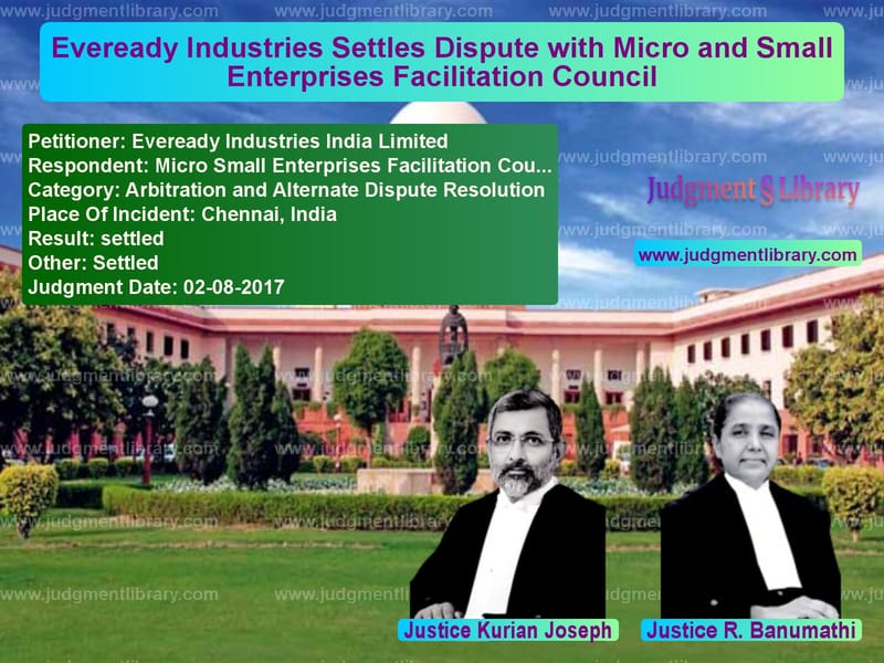 Featured image for Supreme Court Judgment dated 02-08-2017 in case of petitioner name Eveready Industries India Limi vs Micro Small Enterprises Facili