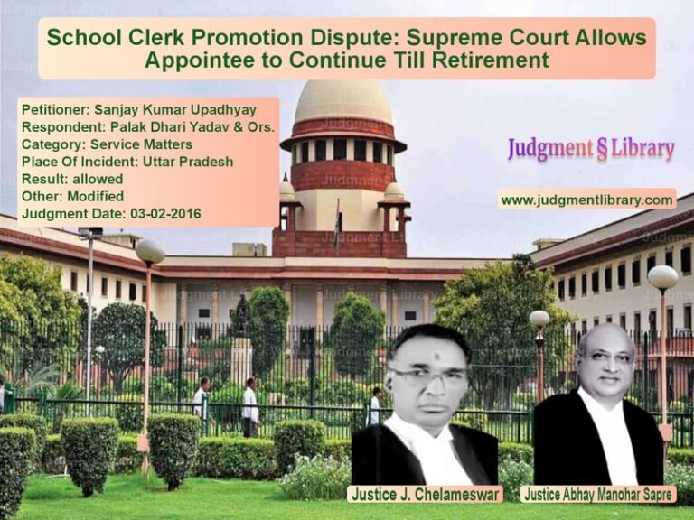 Featured image for Supreme Court Judgment dated 03-02-2016 in case of petitioner name Sanjay Kumar Upadhyay vs Palak Dhari Yadav & Ors.