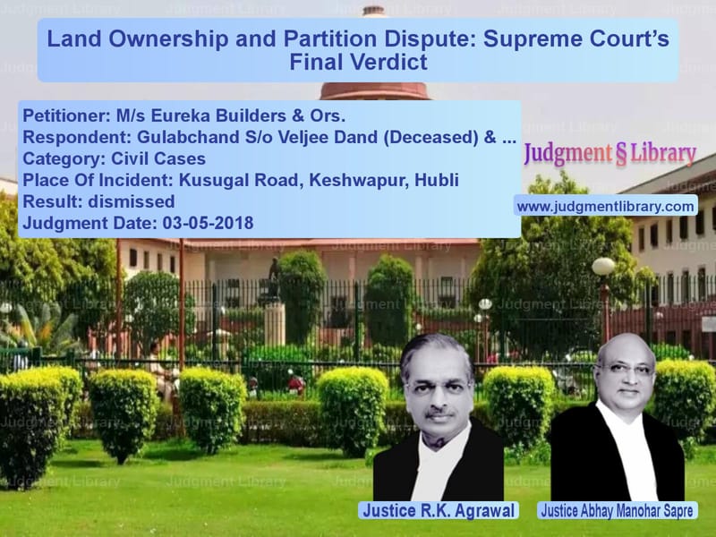 Featured image for Supreme Court Judgment dated 03-05-2018 in case of petitioner name M/s Eureka Builders & Ors. vs Gulabchand S/o Veljee Dand (De