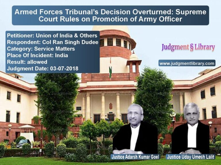 Featured image for Supreme Court Judgment dated 03-07-2018 in case of petitioner name Union of India & Others vs Col Ran Singh Dudee