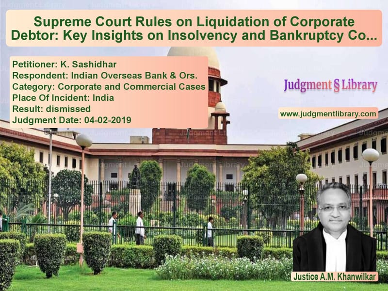 Featured image for Supreme Court Judgment dated 04-02-2019 in case of petitioner name K. Sashidhar vs Indian Overseas Bank & Ors.