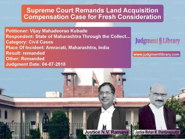Featured image for Supreme Court Judgment dated 04-07-2018 in case of petitioner name Vijay Mahadeorao Kubade vs State of Maharashtra Through t