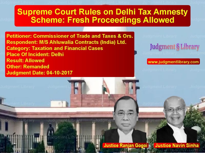 Featured image for Supreme Court Judgment dated 04-10-2017 in case of petitioner name Commissioner of Trade and Taxe vs M/S Ahluwalia Contracts (India