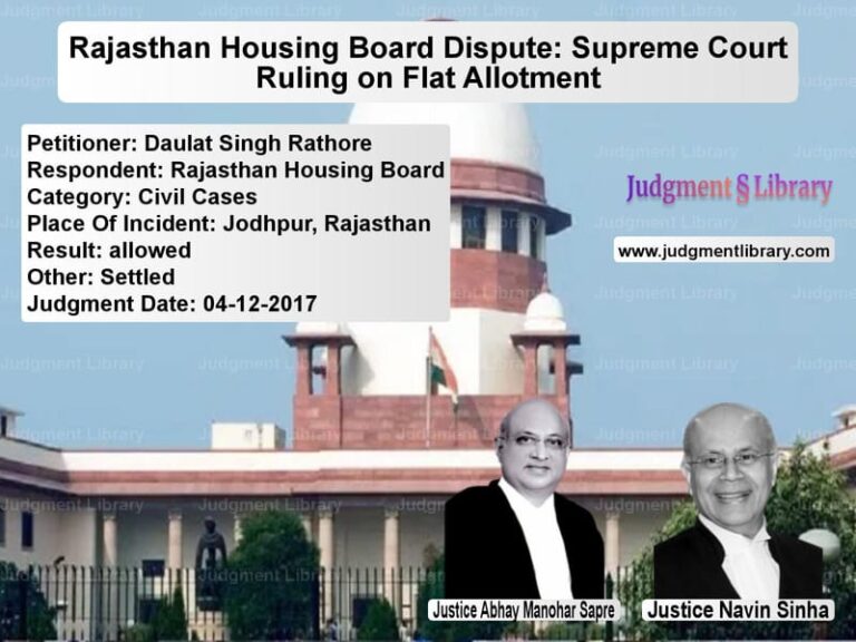 Featured image for Supreme Court Judgment dated 04-12-2017 in case of petitioner name Daulat Singh Rathore vs Rajasthan Housing Board