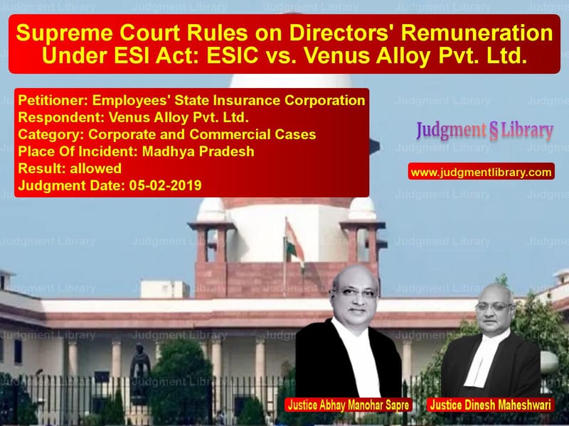 Featured image for Supreme Court Judgment dated 05-02-2019 in case of petitioner name Employees' State Insurance Cor vs Venus Alloy Pvt. Ltd.