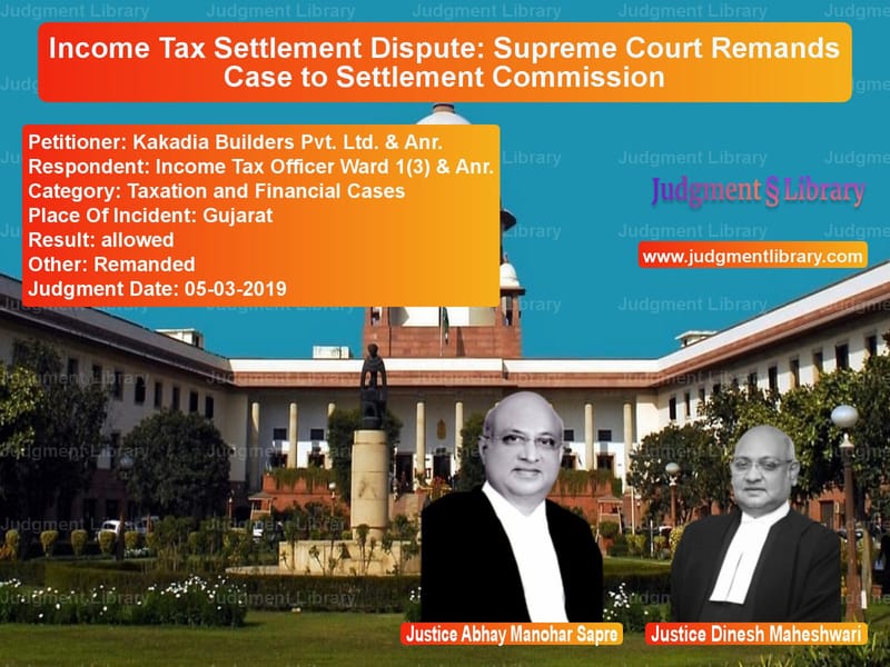 Featured image for Supreme Court Judgment dated 05-03-2019 in case of petitioner name Kakadia Builders Pvt. Ltd. & A vs Income Tax Officer Ward 1(3) &
