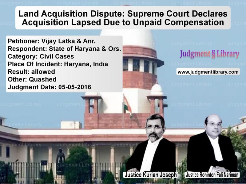Featured image for Supreme Court Judgment dated 05-05-2016 in case of petitioner name Vijay Latka & Anr. vs State of Haryana & Ors.