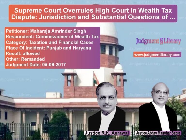 Featured image for Supreme Court Judgment dated 05-09-2017 in case of petitioner name Maharaja Amrinder Singh vs Commissioner of Wealth Tax