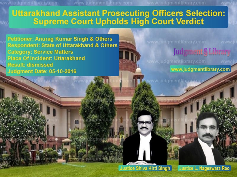 Featured image for Supreme Court Judgment dated 05-10-2016 in case of petitioner name Anurag Kumar Singh & Others vs State of Uttarakhand & Others