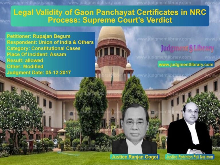 Featured image for Supreme Court Judgment dated 05-12-2017 in case of petitioner name Rupajan Begum vs Union of India & Others