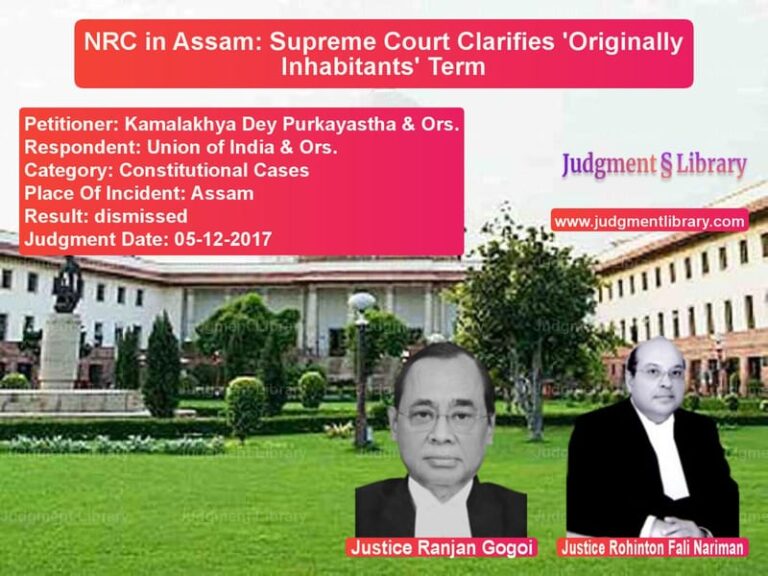 Featured image for Supreme Court Judgment dated 05-12-2017 in case of petitioner name Kamalakhya Dey Purkayastha & O vs Union of India & Ors.