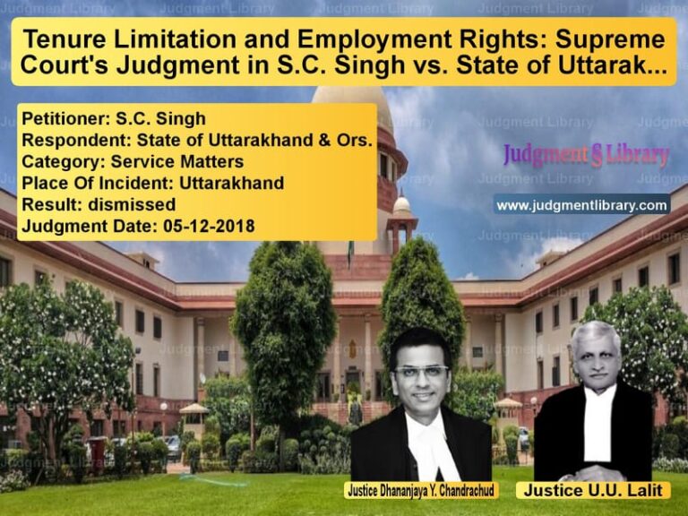 Featured image for Supreme Court Judgment dated 05-12-2018 in case of petitioner name S.C. Singh vs State of Uttarakhand & Ors.