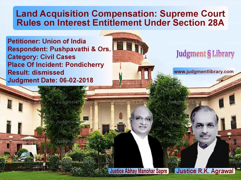 Featured image for Supreme Court Judgment dated 06-02-2018 in case of petitioner name Union of India vs Pushpavathi & Ors.