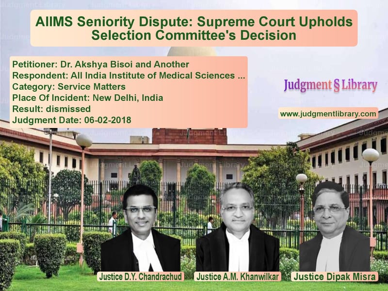 Featured image for Supreme Court Judgment dated 06-02-2018 in case of petitioner name Dr. Akshya Bisoi and Another vs All India Institute of Medical